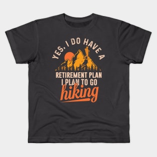 I do have a retirement plan: I plan to go hiking Kids T-Shirt